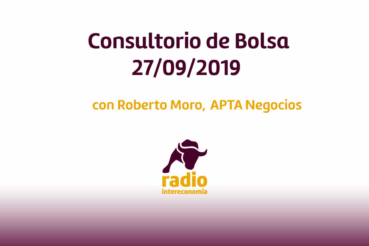 Consultorio de bolsa con Roberto Moro, analista de APTA Negocios 27/09/2019