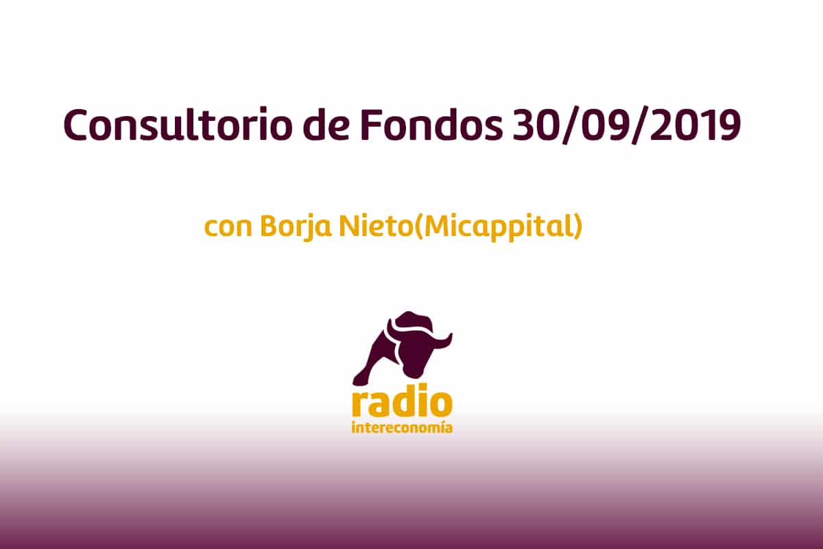 Consultorio de Fondos con Borja Nieto(Micappital) 30/09/19