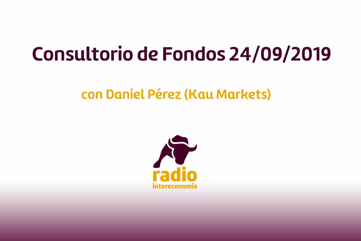 Consultorio de Fondos con Daniel Pérez (Kau Markets) 24/09/2019
