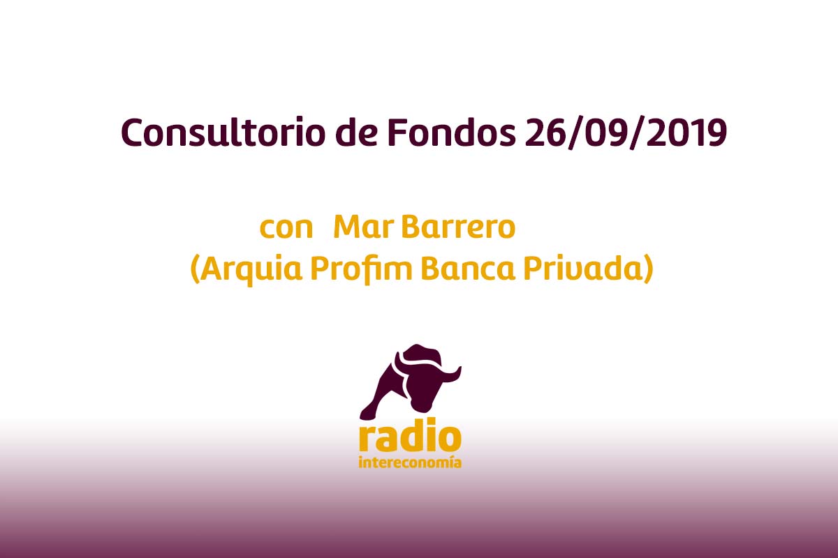 Consultorio de Fondos con Mar Barrero(Arquia Profim Banca Privada) 26/09/2019