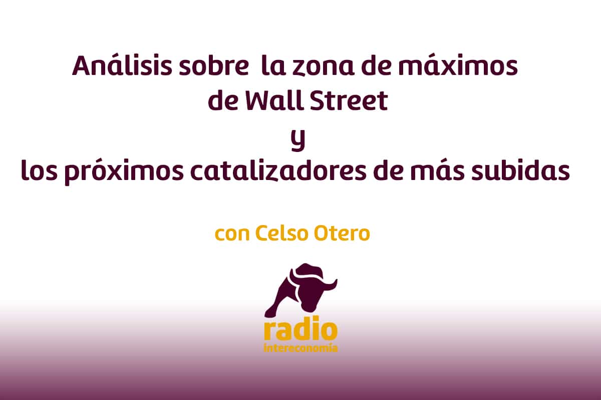 Celso Otero analiza la zona de máximos de Wall Street y comenta cuáles podrían ser los próximos catalizadores de más subidas