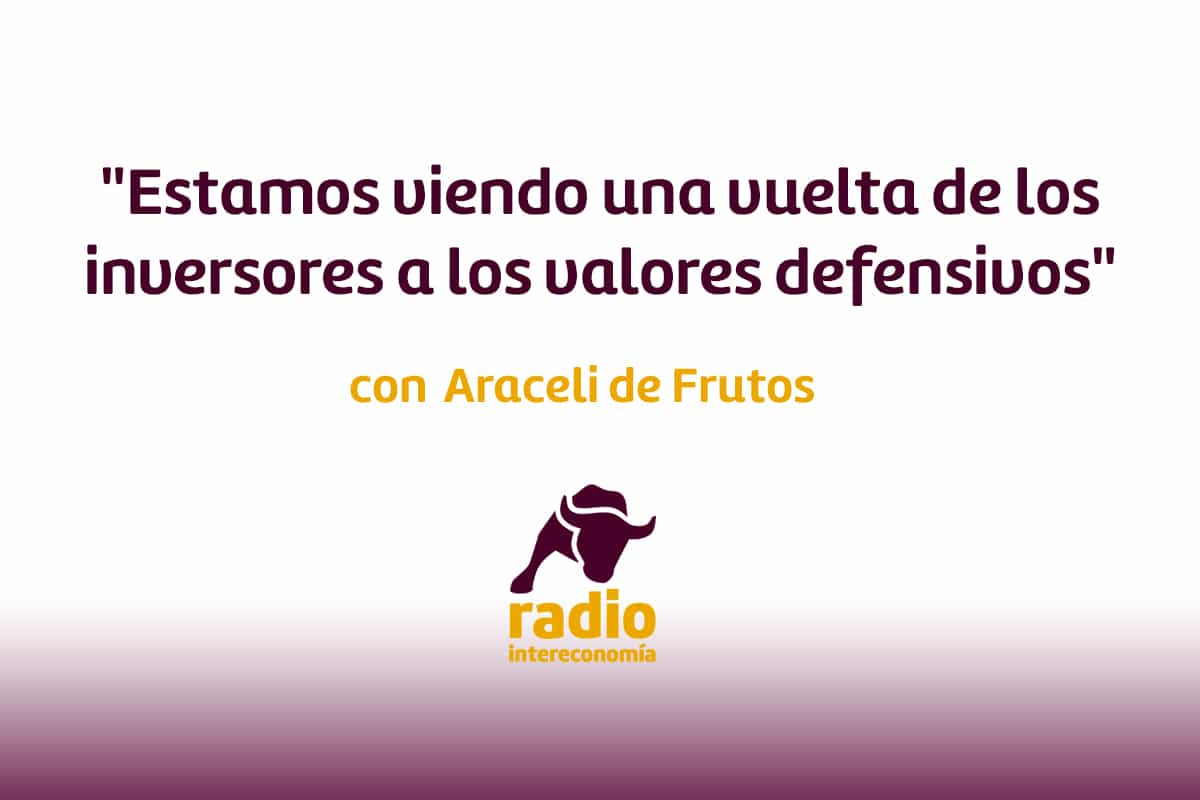 Araceli de Frutos: «Estamos viendo una vuelta de los inversores a los valores defensivos»