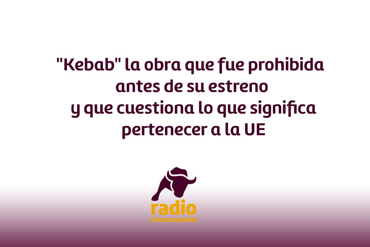 «Kebab» la obra que fue prohibida antes de su estreno y que cuestiona lo que significa pertenecer a la UE