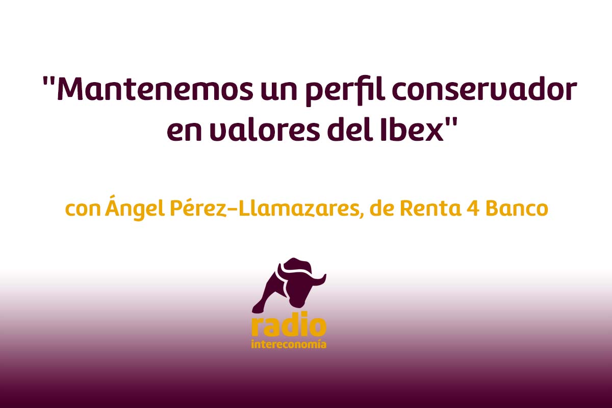 »Mantenemos un perfil conservador en valores del Ibex» Ángel Pérez-Llamazares