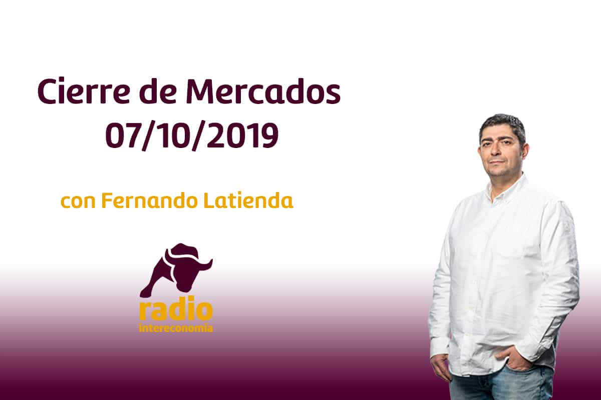 Cierre de Mercados 07/10/2019