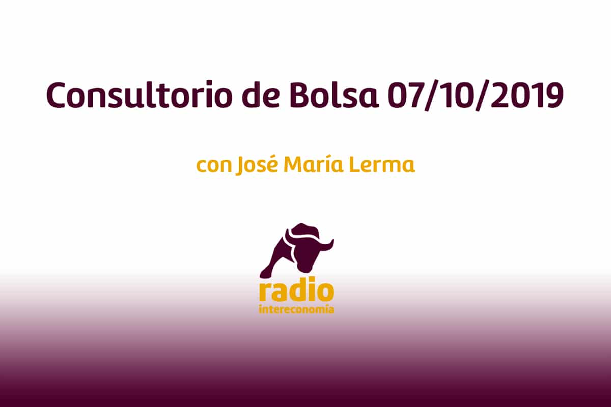 Consultorio de Bolsa con José María Lerma ( 07/10/2019)