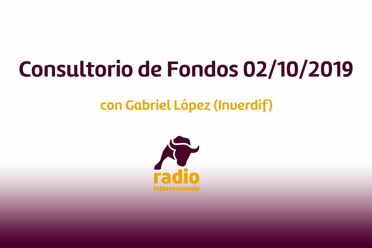 Consultorio de Fondos con Gabriel López (Inverdif) 02/10/19