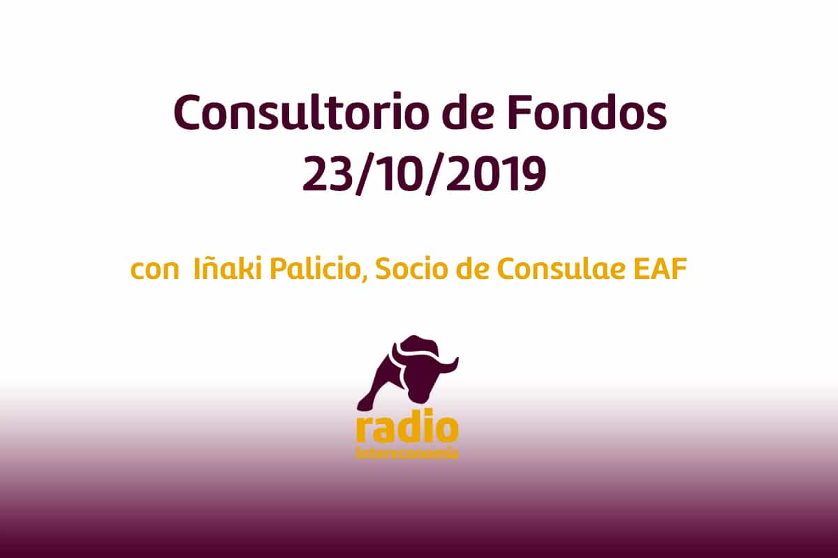 Consultorio de fondos con Iñaki Palicio 23/10/2019