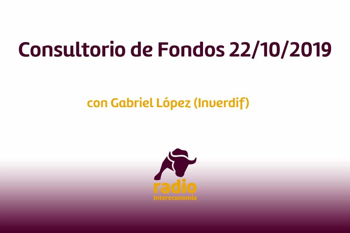 Consultorio de Fondos con Gabriel López (Inverdif) 22/10/2019