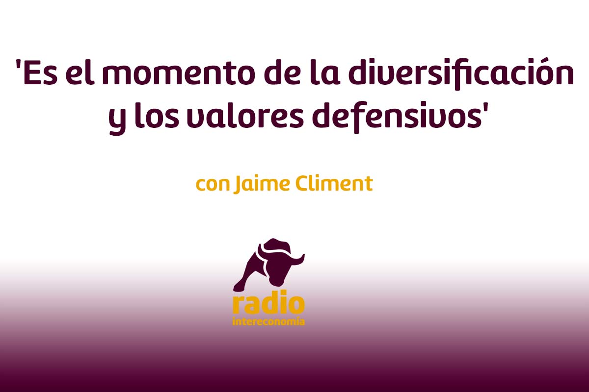 ‘Es el momento de la diversificación y los valores defensivos’ Jaime Climent
