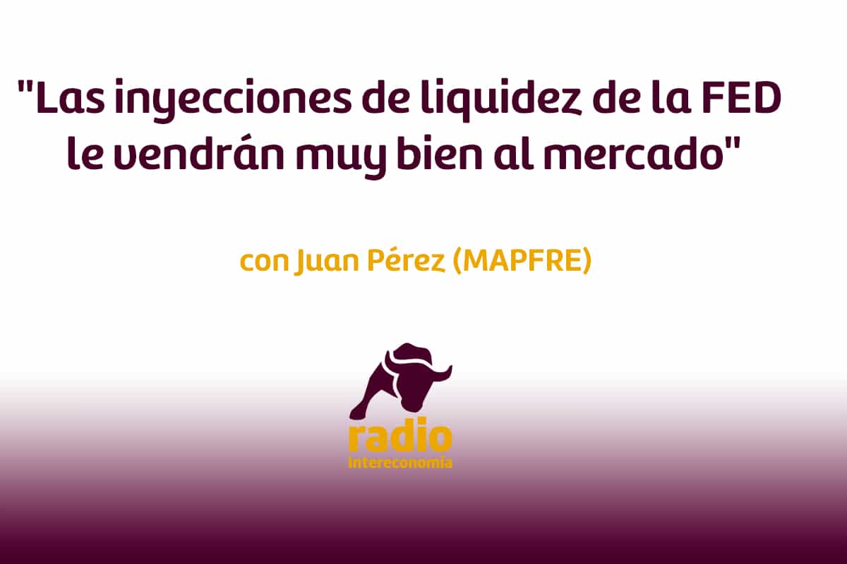 Juan Pérez «Las inyecciones de liquidez de la FED le vendrán muy bien al mercado»