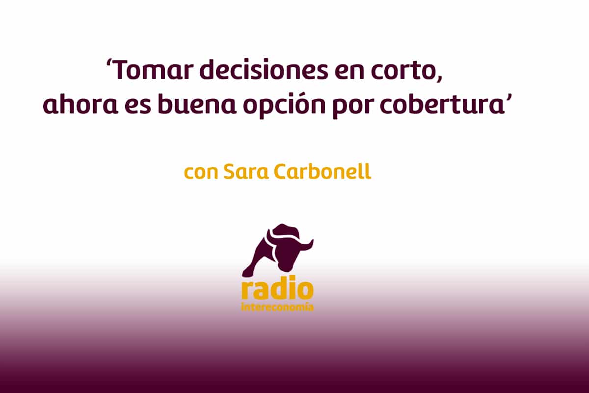 ‘Tomar posiciones en corto ahora es buena opción por cobertura’ Sara Carbonell