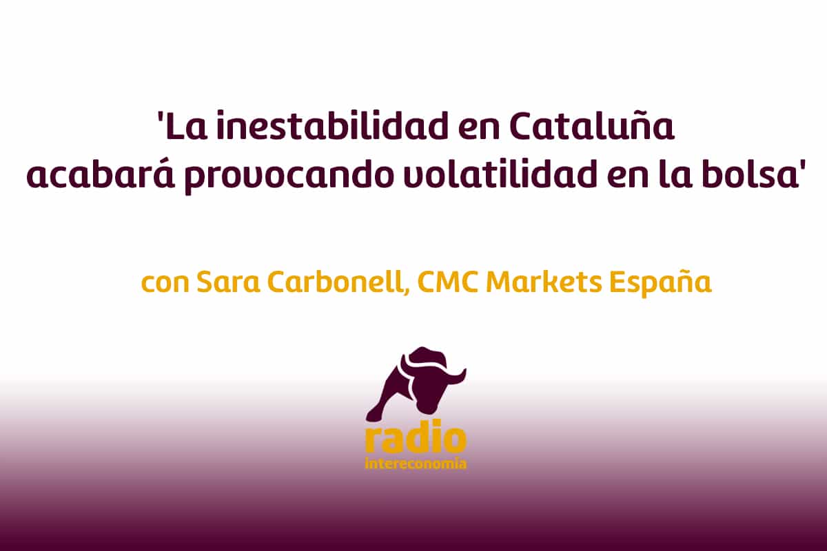 ‘La inestabilidad en Cataluña acabará provocando volatilidad en la bolsa’ Sara Carbonell