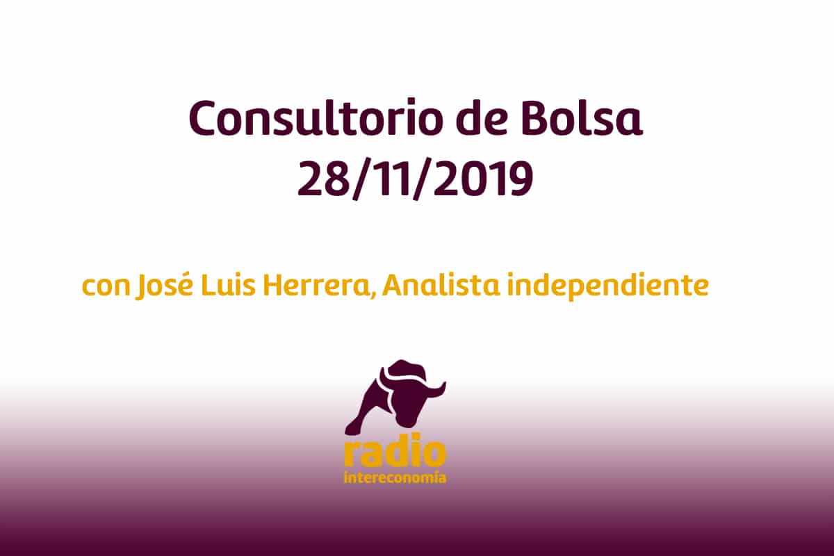 Consultorio de Bolsa con José Luis Herrera, Analista independiente 28/11/2019