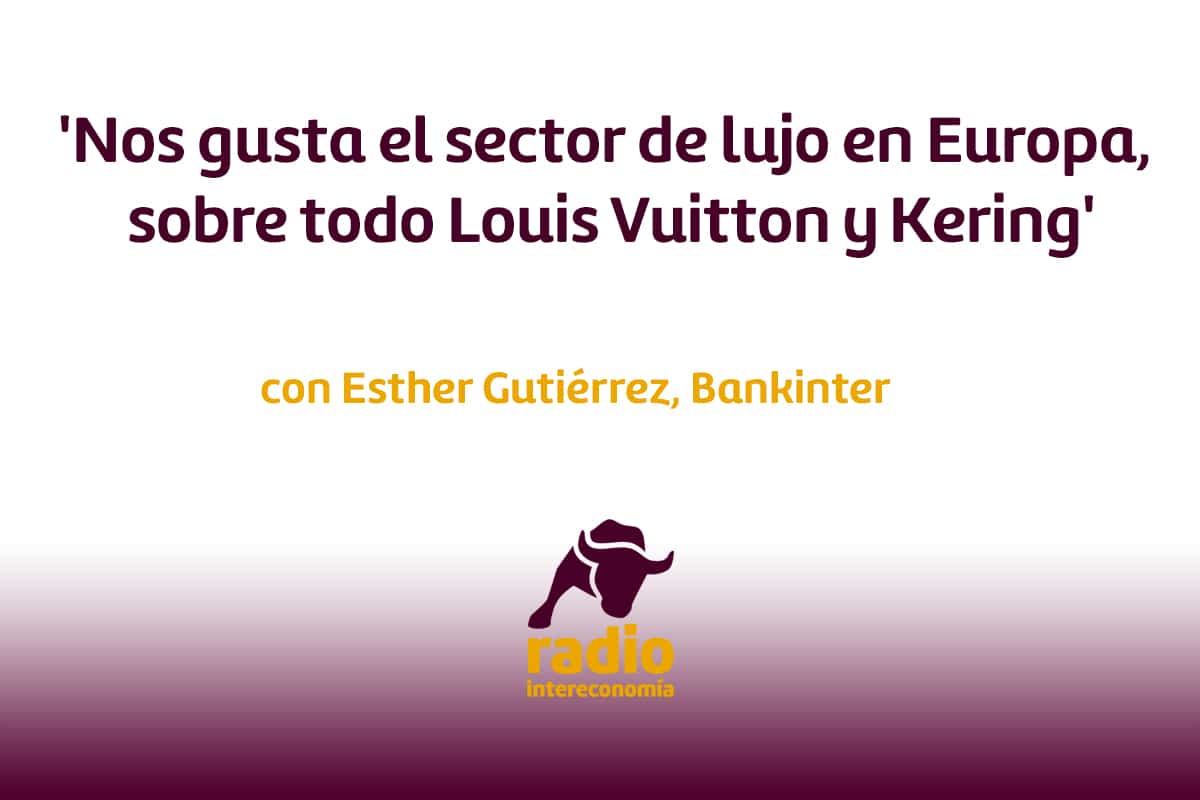 Esther Gutitérrez, Bankinter ‘Nos gusta el sector de lujo en Europa, sobre todo Louis Vuitton y Kering’