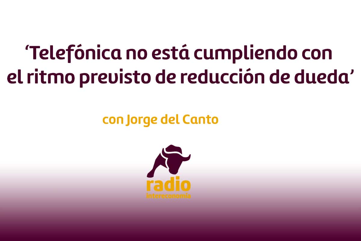 Jorge del Canto: ‘Telefónica no está cumpliendo con el ritmo previsto de reducción de deuda’