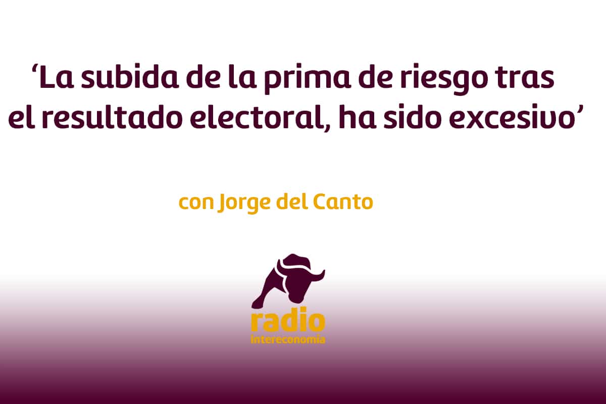 Jorge del Canto ‘La subida de la prima de riesgo tras el resultado electoral, ha sido excesivo’
