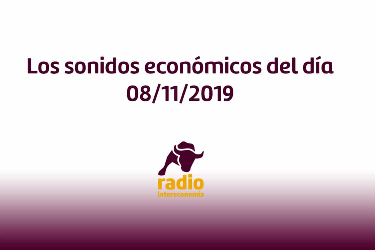 Los sonidos económicos del día 08/11/2019