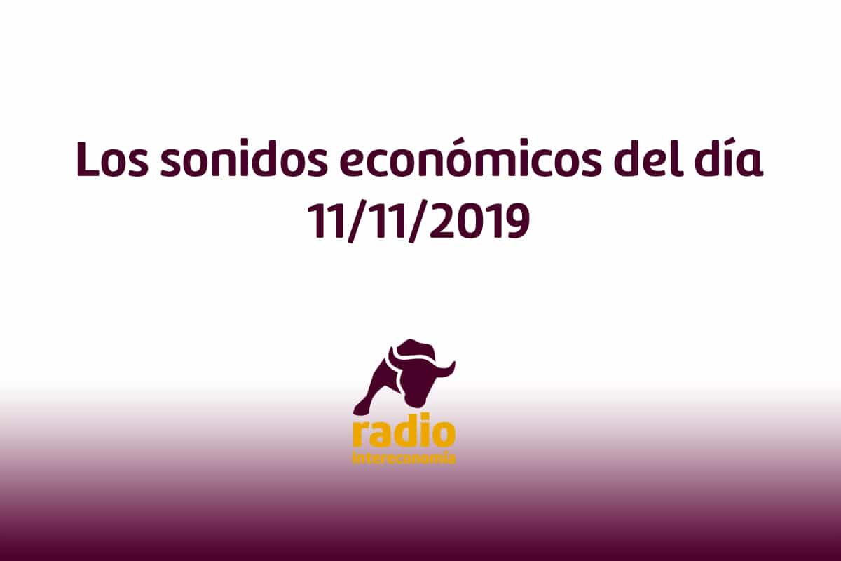 Los sonidos económicos del día 11/11/2019