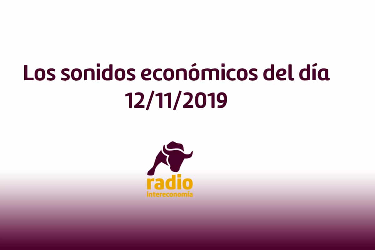 Los sonidos económicos del día 12/11/2019