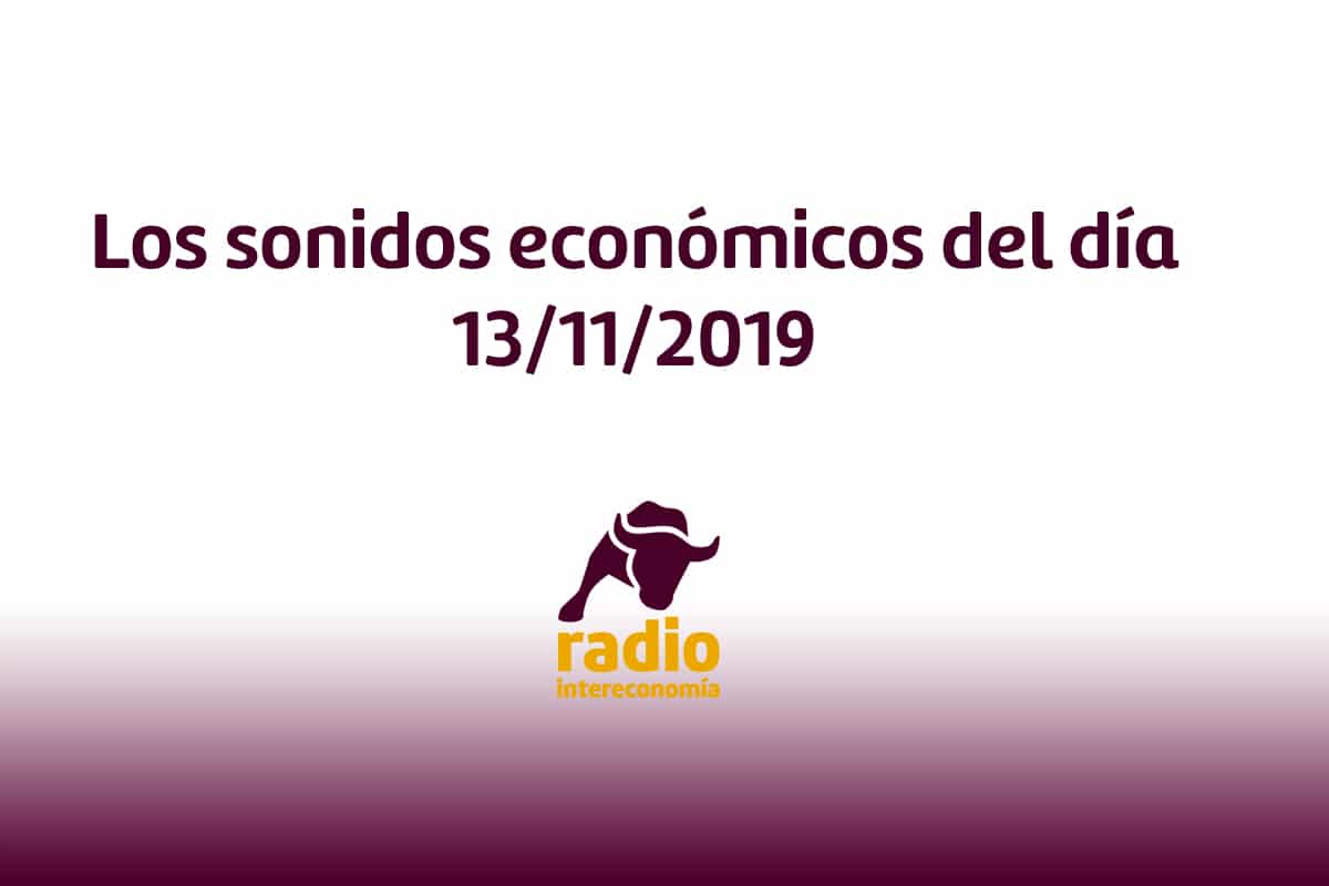 Los sonidos económicos del día 13/11/2019