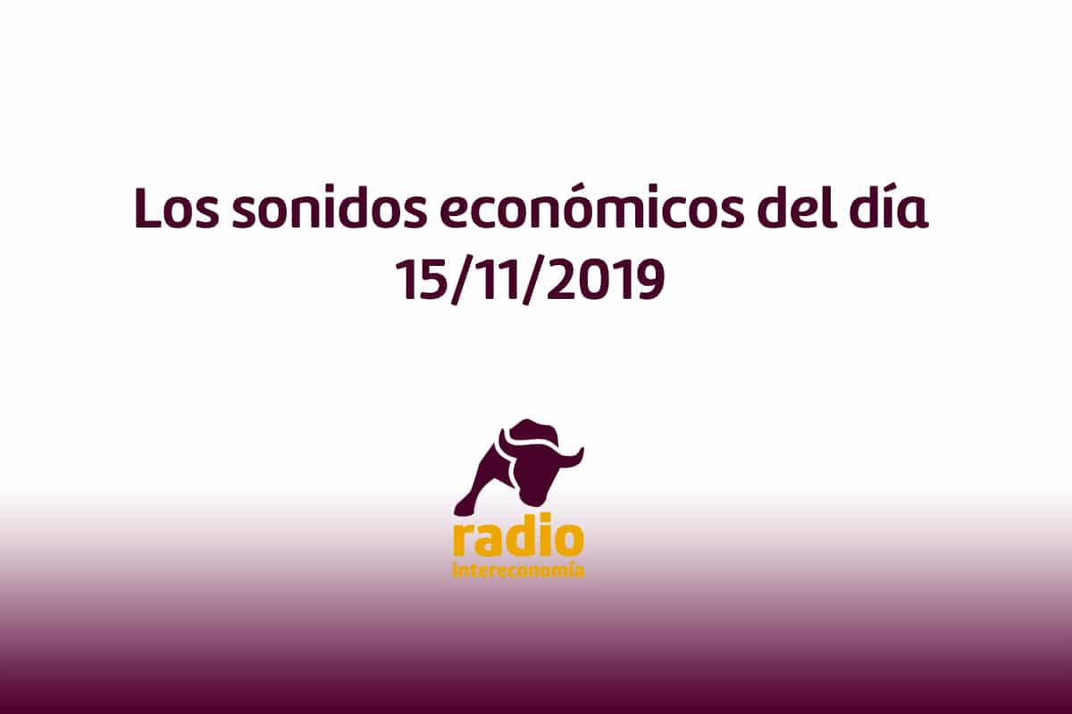 Los sonidos económicos del día 15/11/2019