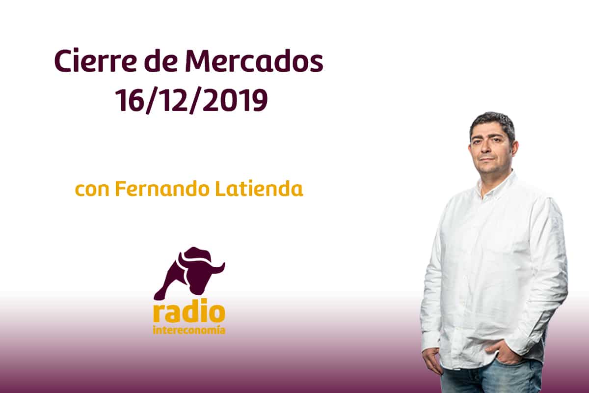 Cierre de Mercados 16/12/2019