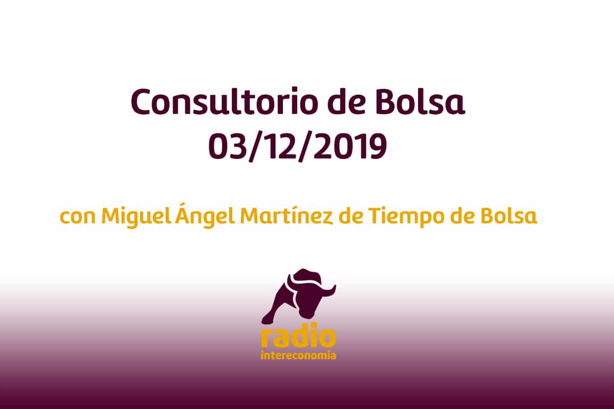 Consultorio de Bolsa con Miguel Ángel Martínez de Tiempo de Bolsa 03/12/2019