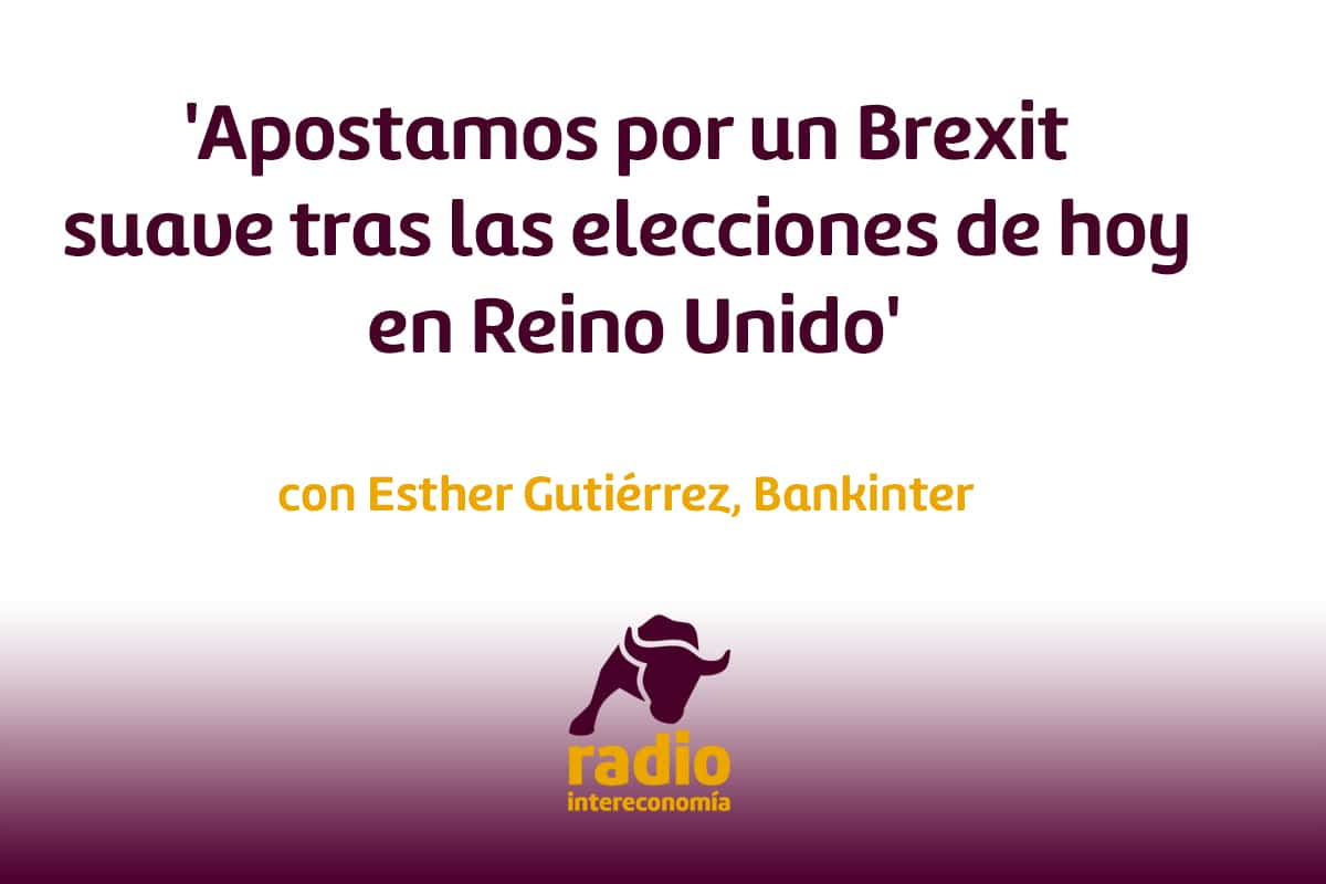 Esther Gutiérrez analista de Bankinter ‘Apostamos por un Brexit suave tras las elecciones de hoy en Reino Unido’