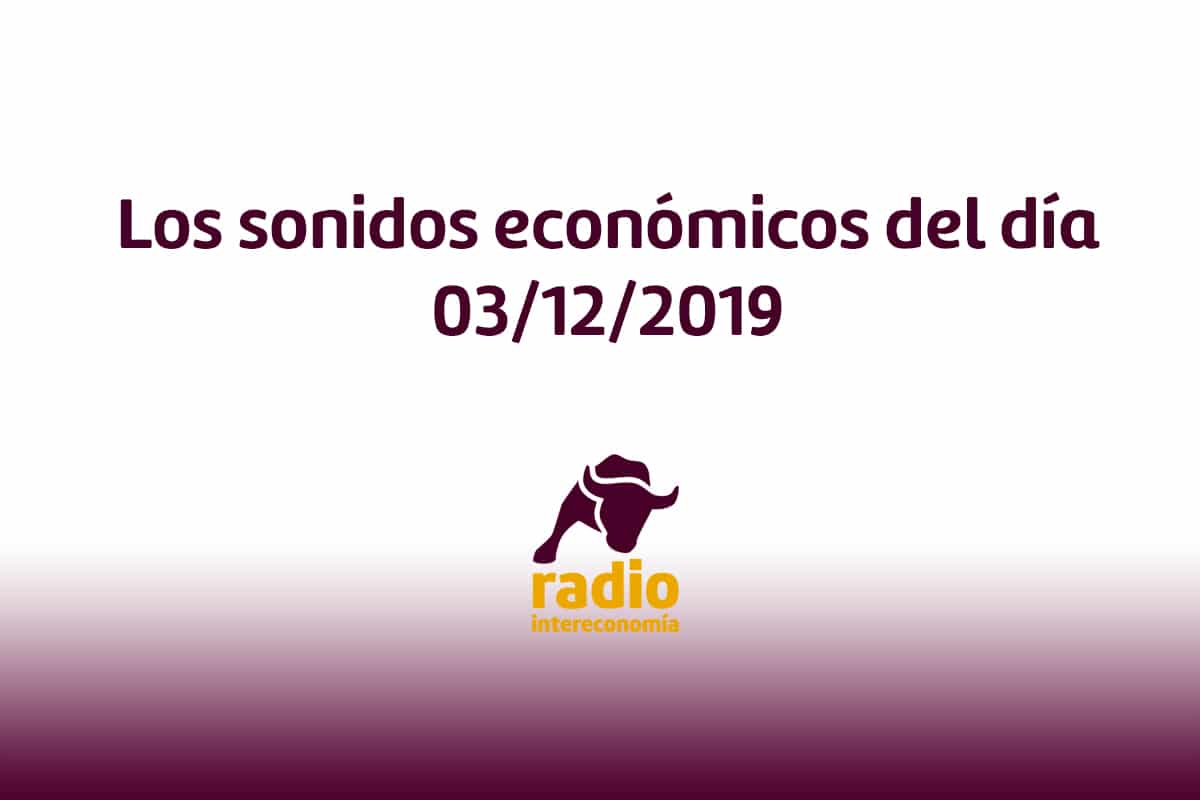 Los sonidos económicos del día 03/12/2019