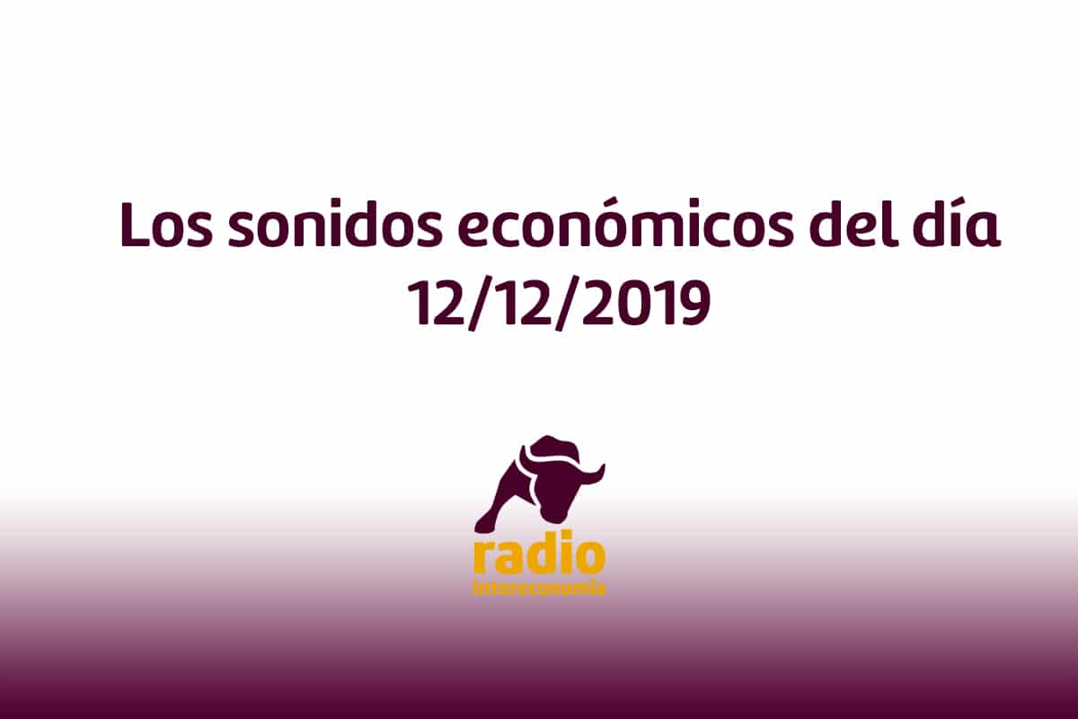Los sonidos económicos del día 12/12/2019
