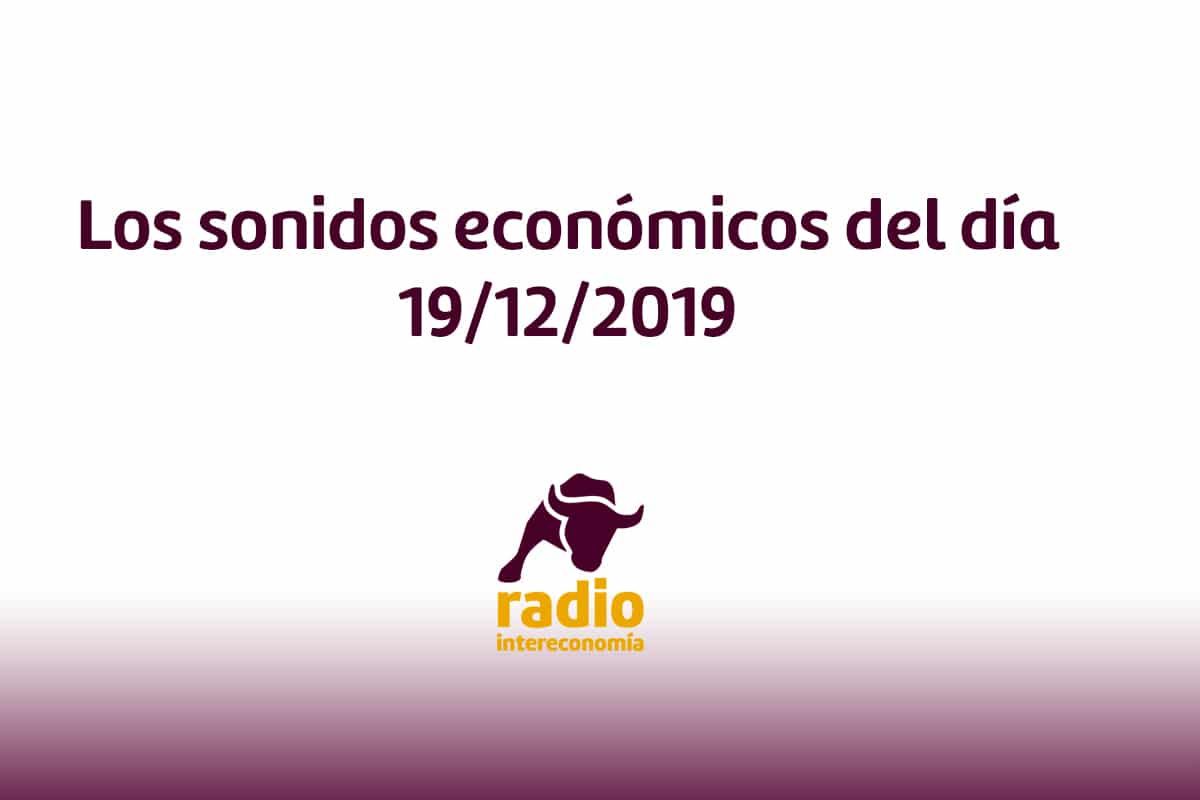 Los sonidos económicos del día 19/12/2019