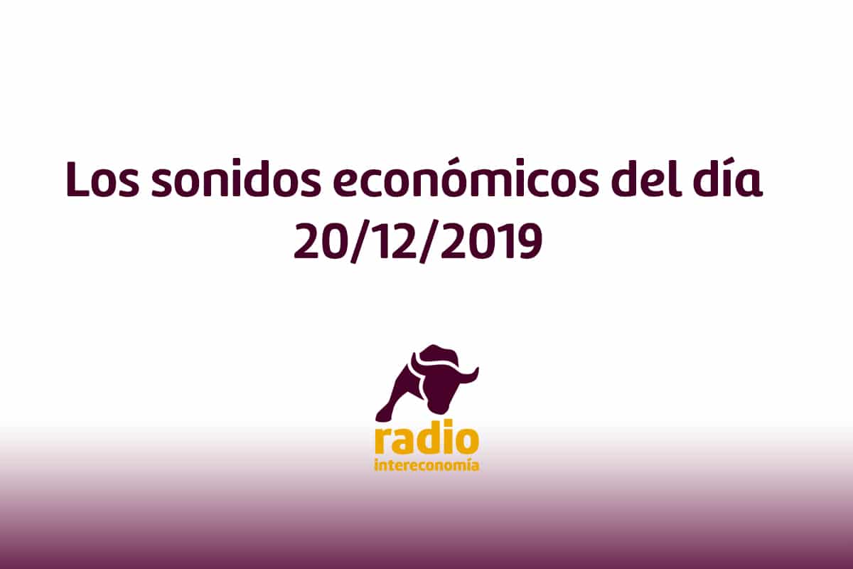 Los sonidos económicos del día 20/12/2019
