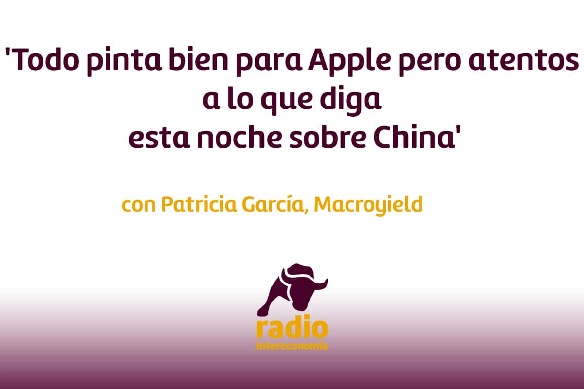 Patricia García:’Todo pinta bien para Apple pero atentos a lo que diga esta noche sobre China’
