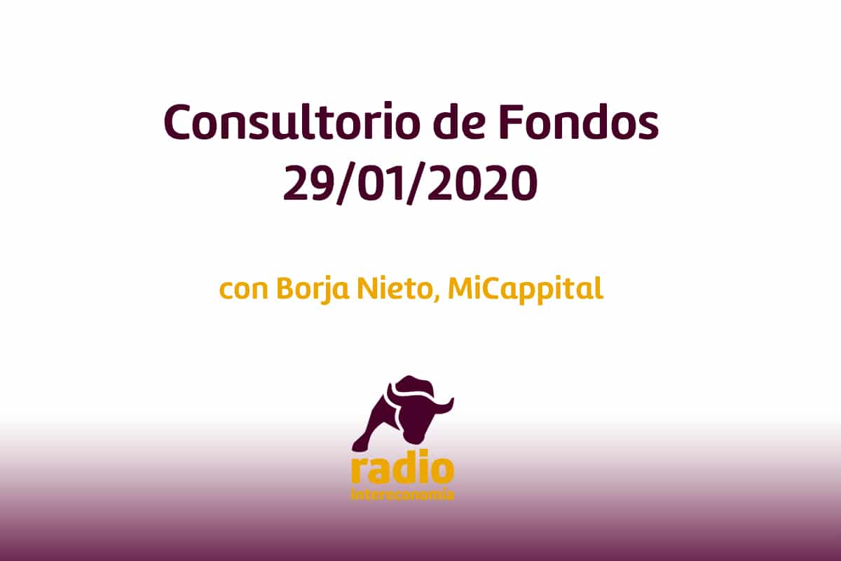 Consultorio de Fondos con Borja Nieto, Cofundador de MiCappital 29/01/2020