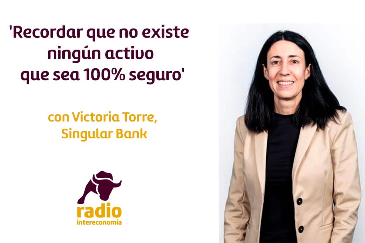 Victoria Torre, de Singular Bank: ‘recordar que no existe ningún activo que sea 100% seguro’
