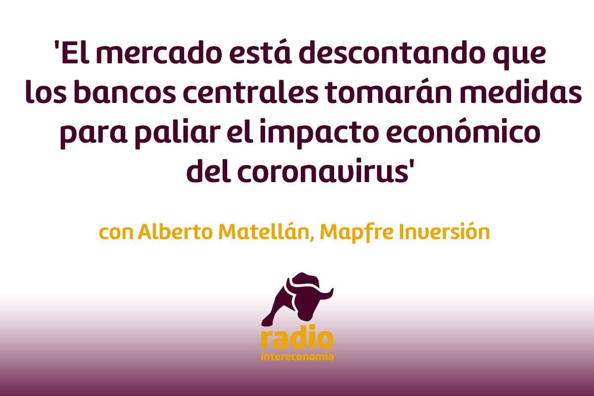 Matellán, Mapfre: ‘El mercado está descontando que los bancos centrales tomarán medidas para paliar el impacto económico del coronavirus’