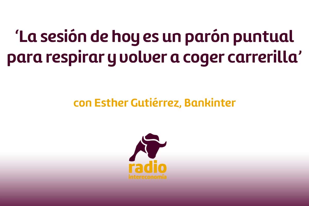 Esther Gutiérrez, Bankinter ‘La sesión de hoy es un parón puntual para respirar y volver a coger carrerilla’