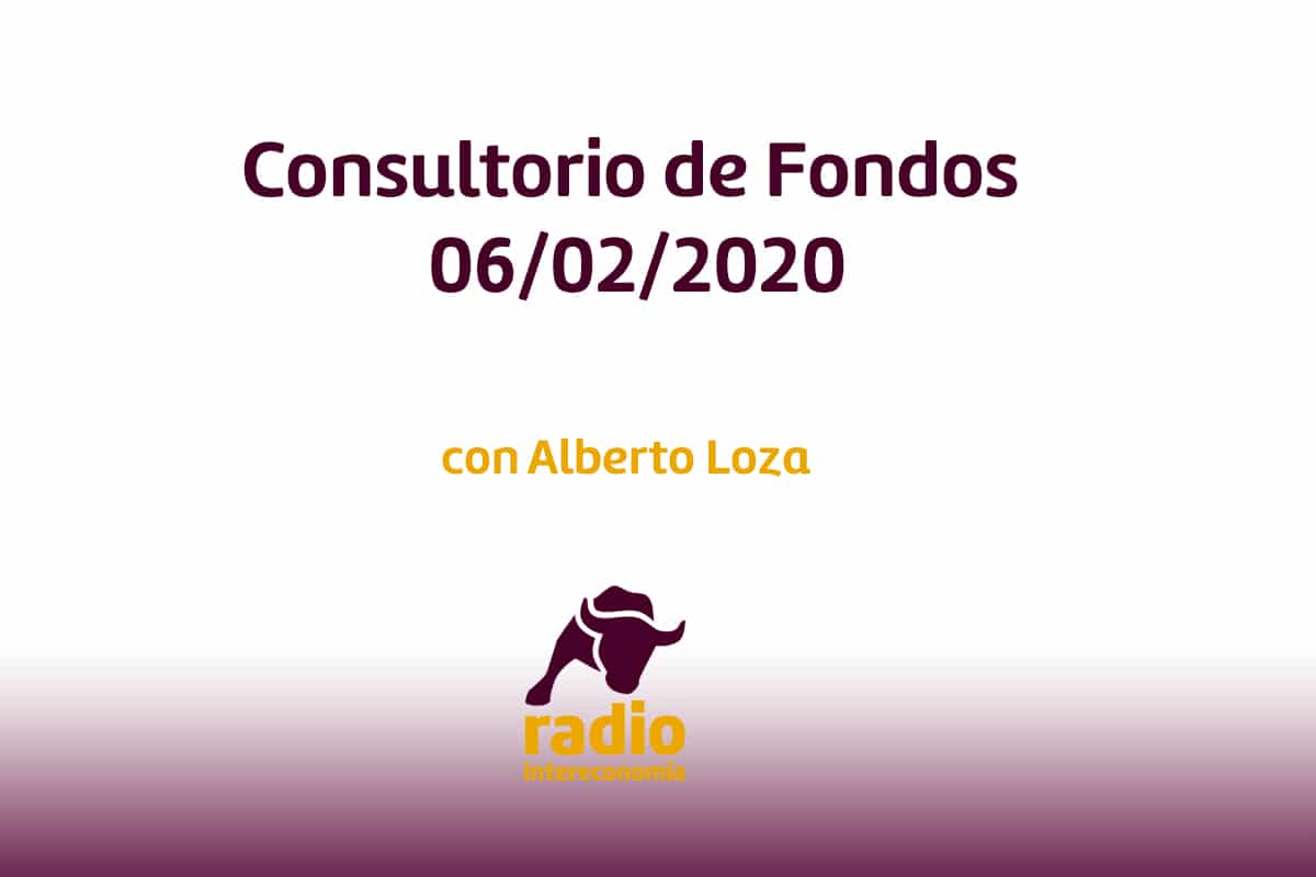 Consultorio de Fondos con Alberto Loza 06/02/2020