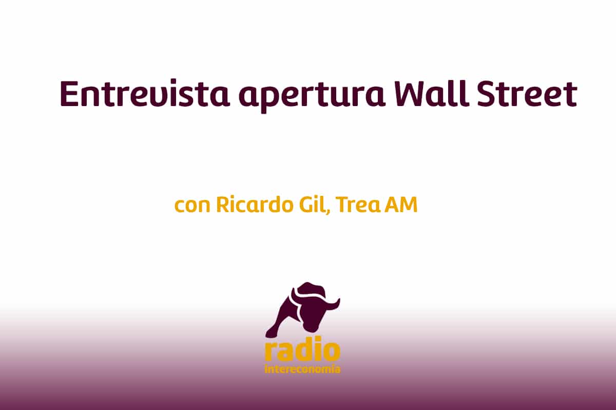Entrevista apertura Wall Street con Ricardo Gil, responsable de asignación de activos en Trea AM
