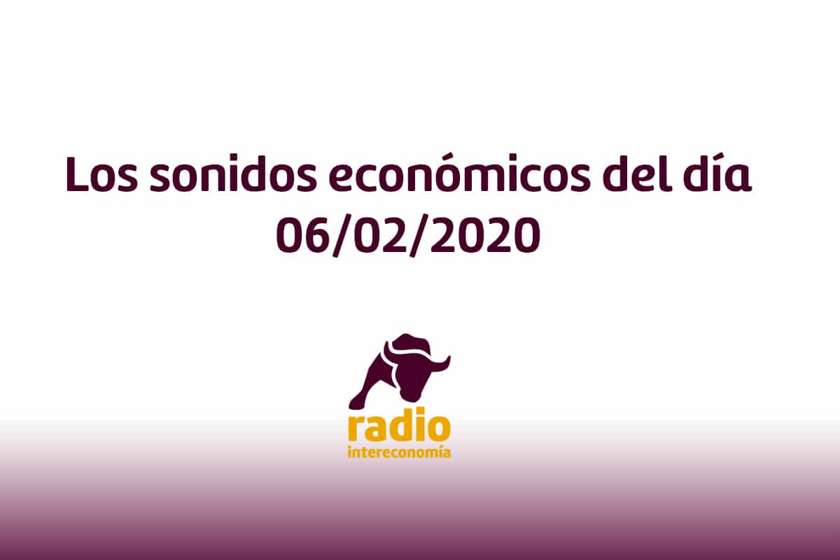 Los sonidos económicos del día 06/02/2020