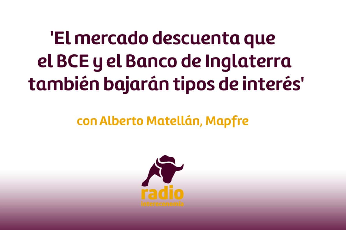 Alberto Matellán: ‘El mercado descuenta que el BCE y el Banco de Inglaterra también bajarán tipos de interés’