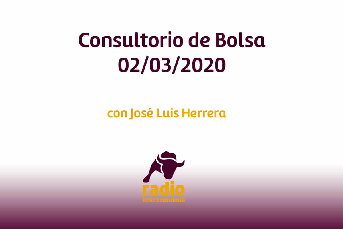 Consultorio de Bolsa con José Luís Herrera, Analista Independiente 02/03/2020