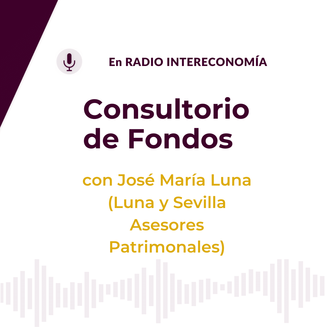 Consultorio de Fondos con José María Luna, de Luna Sevilla Asesores Patrimoniales 15/03/2021