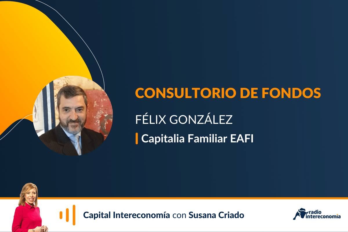 Consultorio de Fondos con Félix González(Capitalia Familiar) 28/10/2021