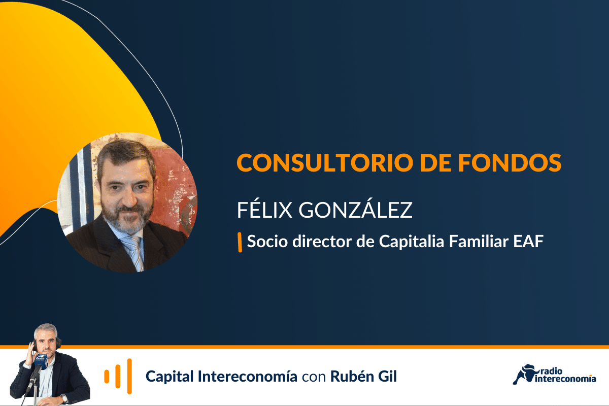 Consultorio de fondos con Félix González (Capitalia Familiar EAF)