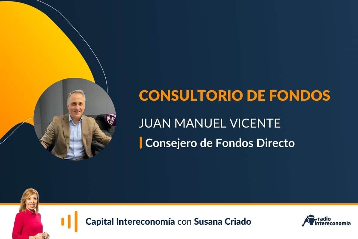 Consultorio de Fondos con Juan Manuel Vicente: «Seguimos defensivos, es lo que toca»