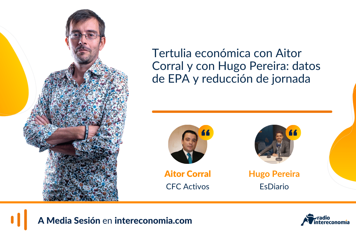 Tertulia económica con Aitor Corral y con Hugo Pereira: datos de la EPA y negociaciones para la reducción de jornada