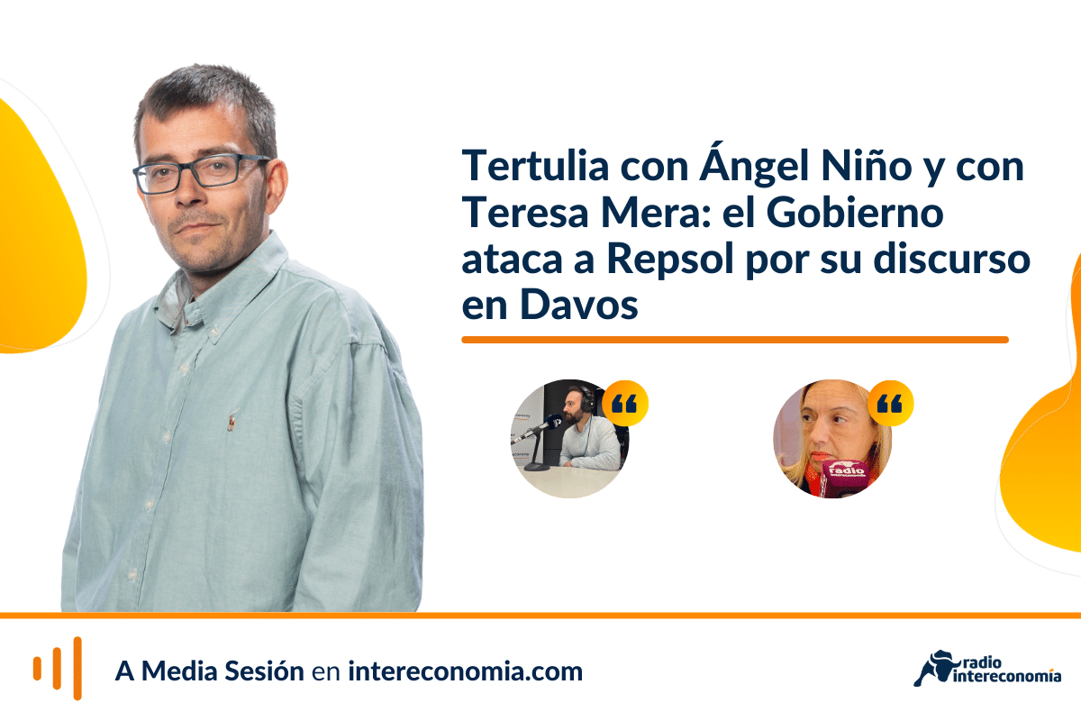 Tertulia económica con Ángel Niño y con Teresa Mera: el Gobierno acusa a Repsol de «negacionismo» por su discurso en Davos