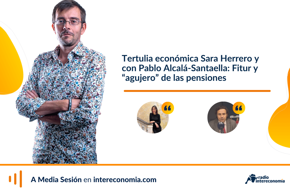 Tertulia económica con Sara Herrero y con Pablo Alcalá-Santaella: FITUR y «agujero» de las pensiones